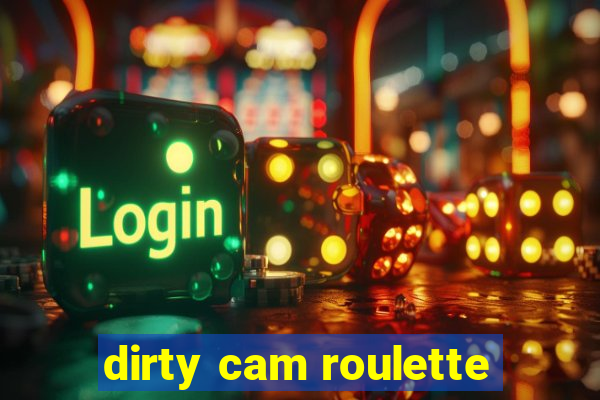 dirty cam roulette